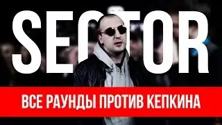 ВСЕ РАУНДЫ СЕКТОРА ПРОТИВ КЕПКИНА
