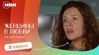 Женщины в любви — 8 серия | Русская озвучка 