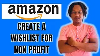 HOW TO CREATE AN AMAZON WISHLIST FOR NON PROFIT 2024