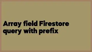 Array field Firestore query with prefix  (1 answer)