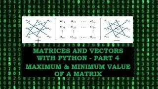 Maximum and Minimum Values of a Matrix using Python - P4