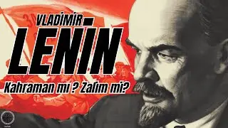 Vladimir Lenin : Kahraman mı ? Zalim mi ?