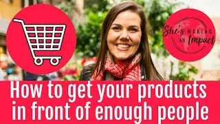 How to get your products  in front of enough people
