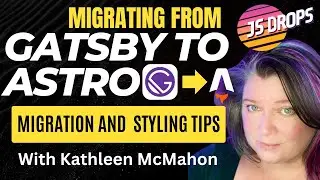 Migrating From Gatsby to Astro: Migration and Styling Tips with Kathleen McMahon