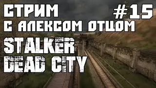 STALKER Dead City Breakthrough. Часть 15 Стрим с Алексом Отцом