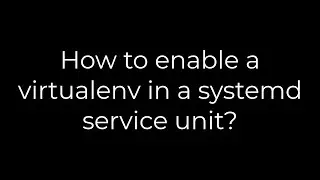 Python :How to enable a virtualenv in a systemd service unit?(5solution)