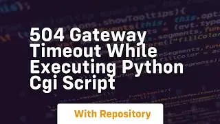 504 Gateway Timeout while executing python cgi script