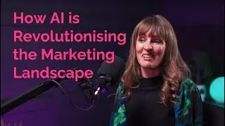 Ep 24: How AI is Revolutionising the Marketing Landscape