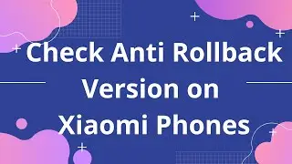 Check Anti rollback Version on Xiaomi Phones