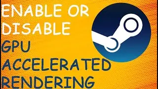 How To Enable/Disable GPU Accelerated Rendering In Steam