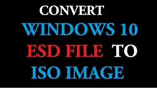 Convert Windows 10 Update ESD files to ISO Image