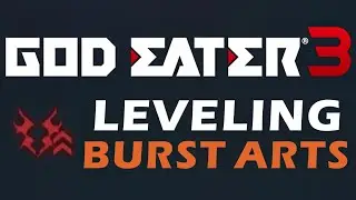 GOD EATER 3 - Leveling Burst Arts