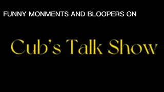 Bloopers and Funny Moments! ( Cub’s TalkShow )