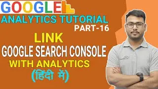 PART- 16 | Google Analytics Tutorial |  How to integrate Search Console & Analytics?| (in Hindi)