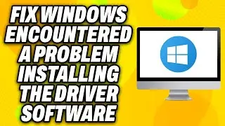 How To Fix Windows Encountered a Problem Installing The Driver Software On PC (2024) - Quick Fix