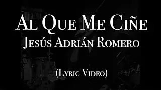 Jesús Adrián Romero - Al Que Me Ciñe (Lyric Video)