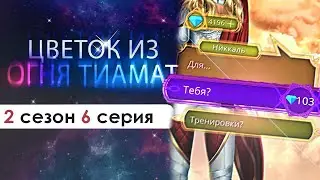 ПЛАЧУ́, но НЕ ПОЛЬЗУЮ🤦‍♀️ | (ЦИОТ) Цветок из огня Тиамат 2 сезон 6 серия