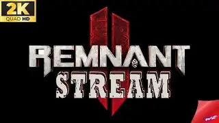 Remnant II ► Стрим в 2к 🔴 Игра в кооперативе (16+)