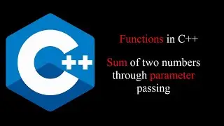 Sum of two numbers through Parameter passing in c++ -- Functions in c++