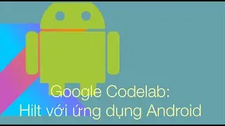 Android 11, Hilt - Lập trình Android nâng cao: Theo Google Code lab: Hilt với ứng dụng Android.