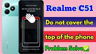 realme c51 do not cover the top of the phone problem solve