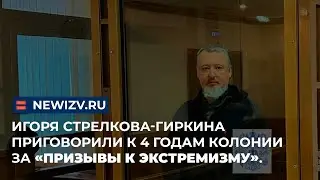 Игоря Стрелкова-Гиркина приговорили к 4 годам колонии за «призывы к экстремизму». 