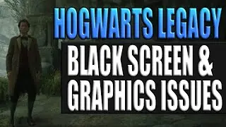 Fix Hogwarts Legacy Black Screen & Graphics Issues