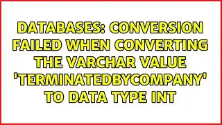 Conversion failed when converting the varchar value 'TerminatedByCompany' to data type int