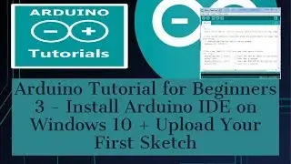 Arduino Tutorial for Beginners 3 - How to Install Arduino IDE on Windows 10 + First Sketch