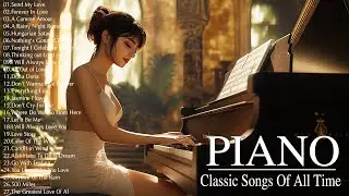 30 Most Famous Classical Piano Pieces - Best Old Beautiful Romantic Piano Instrumental Love Songs