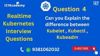 Question-4 -  Can you Explain the difference between Kubelet , Kubectl , Kubeadm |  @i27academy