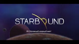 Starbound #3 Огромный жырный мех!