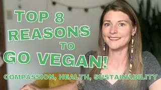 Top 8 Reasons to Go Vegan: Compassion, Health and Sustainability!