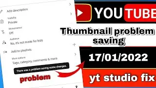 thumbnail saving problem | there was a problem saving some changes yt studio | January 17, 2022