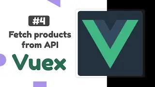 #4 - Fetch products from API | Vuex State, Actions, & Mutations | Vuex state management tutorial