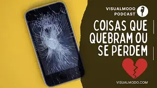 Coisas Que Quebram Estragam ou Se Perdem - Visualmodo Podcast #88 🎙