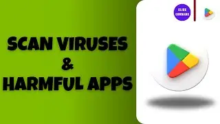 How to Scan Google Play Store For Viruses and Harmful Apps