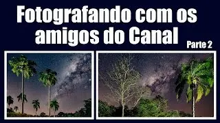 Fotografando com os amigos do canal - Parte 2 - Estrelas