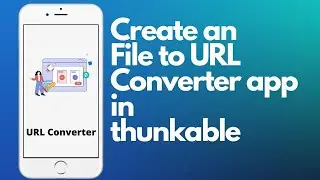 How to Create an File to URL Converter app in thunkable?