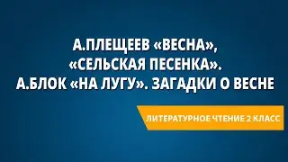 А.Плещеев «Весна», «Сельская песенка». А.Блок «На лугу». Загадки о весне