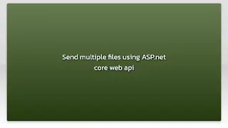 Send multiple files using ASP.net core web api