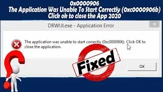 0x0000906: The Application Was Unable To Start Correctly (0xc0000906b)Click ok to close the App 2020