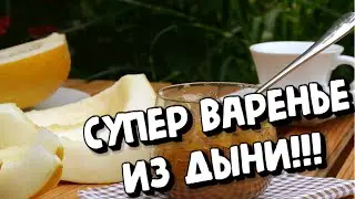 ВАРЕНЬЕ ИЗ ДЫНИ ТАКОГО ВЫ  ЕЩЁ НЕ ЕЛИ !!!