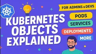 9. Kubernetes Objects Explained 💡 Pods, Services, Deployments & More for Admins & Devs