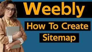 How To Create Sitemap In Weebly Website