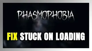 How to FIX Phasmophobia Stuck on Loading Screen / Not Loading