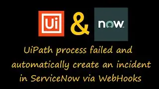 UiPath Orchestrator automatically create an incident in ServiceNow via WebHooks