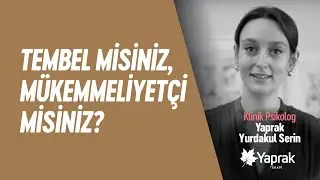 TEMBEL Mİ YOKSA MÜKEMMELİYETÇİ MİSİNİZ? | YAPRAK TERAPİ