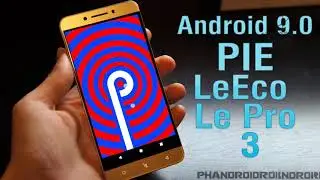 Install Android 9.0 Pie on LeEco Le Pro 3 (LineageOS 16) - How to Guide!