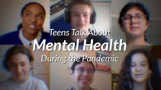 Teens Talk About Mental Health During the Pandemic